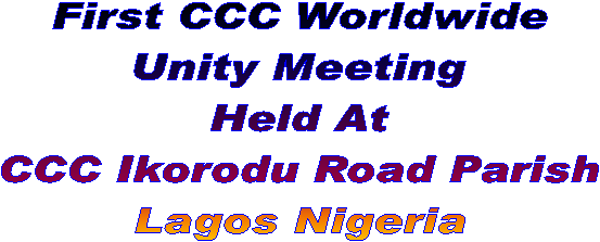 First CCC Worldwide
Unity Meeting
Held At
CCC Ikorodu Road Parish
Lagos Nigeria