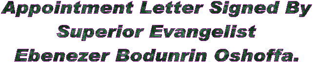 Appointment Letter Signed By
Superior Evangelist
Ebenezer Bodunrin Oshoffa.