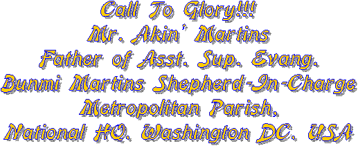 Call To Glory!!!
Mr. Akin' Martins
Father of Asst. Sup. Evang.
Bunmi Martins Shepherd-In-Charge
Metropolitan Parish,
National HQ. Washington DC.