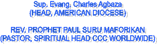 Sup. Evang. Charles Agbaza
(HEAD, AMERICAN DIOCESE)

REV. PROPHET PAUL SURU MAFORIKAN
(PASTOR, SPIRITUAL HEAD CCC WORLDWIDE)