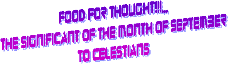 Food For Thought!!!...
The Significant Of The Month Of September
To Celestians