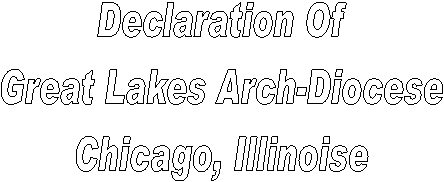 Declaration Of
Great Lakes Arch-Diocese
Chicago, Illinoise