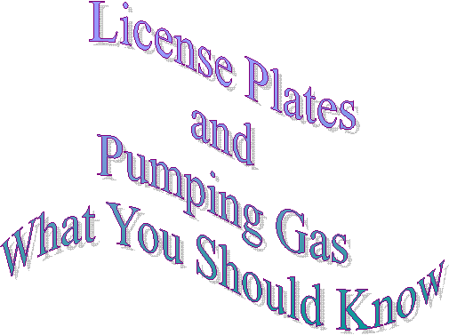 License Plates
and
Pumping Gas
What You Should Know