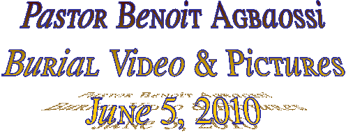 Pastor Benoit Agbaossi
Burial Video & Pictures
June 5, 2010