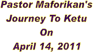 Pastor Maforikan's
Journey To Ketu
On
April 14, 2011