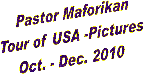 Pastor Maforikan
Tour of USA -Pictures
Nov. - Dec. 2009