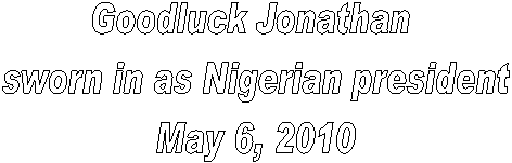 Goodluck Jonathan 
sworn in as Nigerian president
May 6, 2010