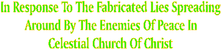 In Response To The Fabricated Lies Spreading
Around By The Enemies Of Peace In
Celestial Church Of Christ